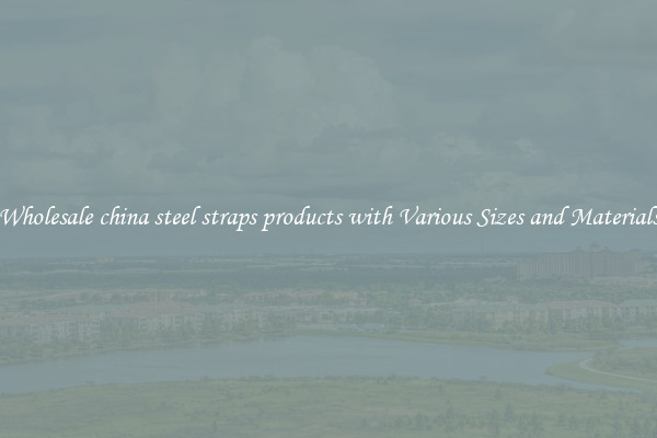 Wholesale china steel straps products with Various Sizes and Materials