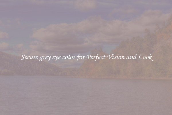 Secure grey eye color for Perfect Vision and Look