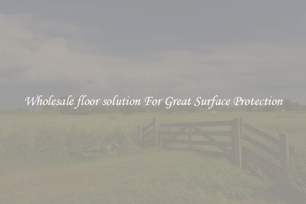 Wholesale floor solution For Great Surface Protection