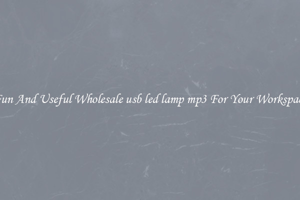 Fun And Useful Wholesale usb led lamp mp3 For Your Workspace