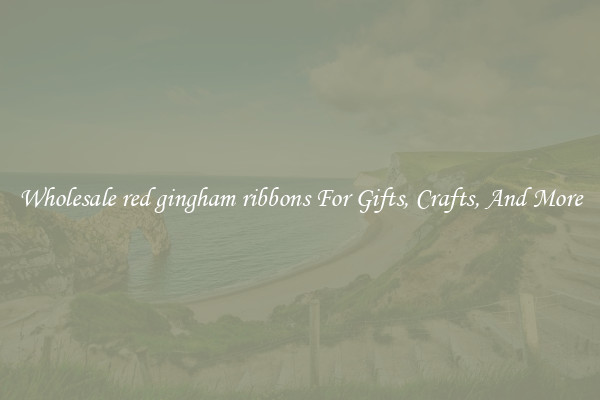 Wholesale red gingham ribbons For Gifts, Crafts, And More