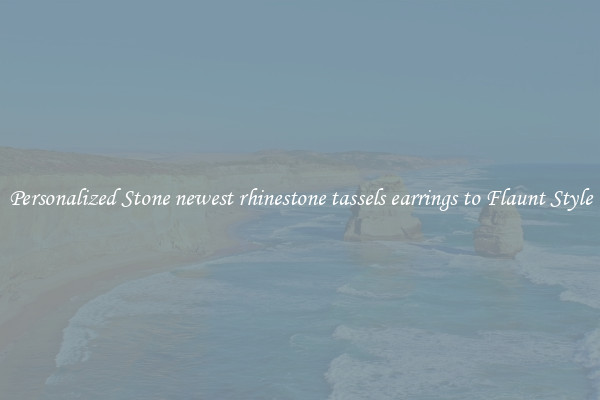 Personalized Stone newest rhinestone tassels earrings to Flaunt Style