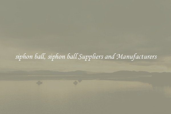 siphon ball, siphon ball Suppliers and Manufacturers