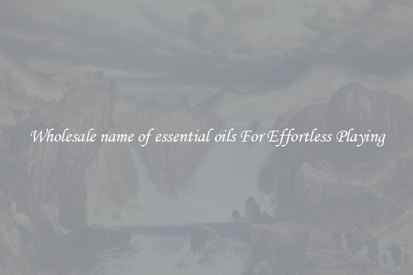 Wholesale name of essential oils For Effortless Playing