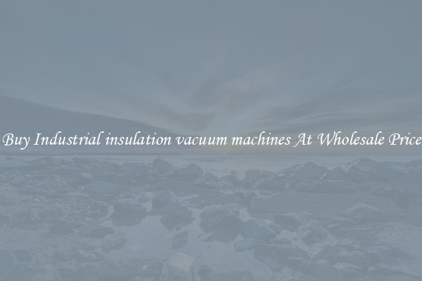 Buy Industrial insulation vacuum machines At Wholesale Price