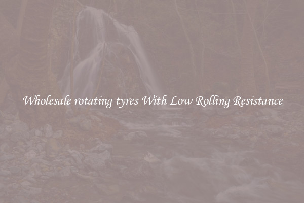 Wholesale rotating tyres With Low Rolling Resistance
