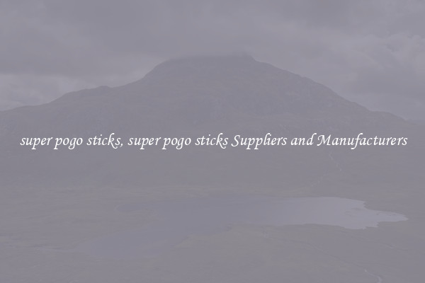 super pogo sticks, super pogo sticks Suppliers and Manufacturers
