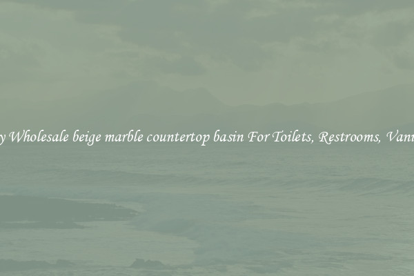 Buy Wholesale beige marble countertop basin For Toilets, Restrooms, Vanities