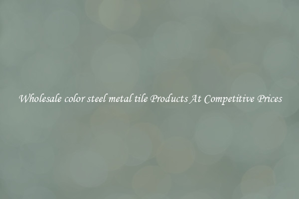 Wholesale color steel metal tile Products At Competitive Prices