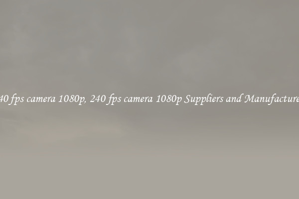 240 fps camera 1080p, 240 fps camera 1080p Suppliers and Manufacturers