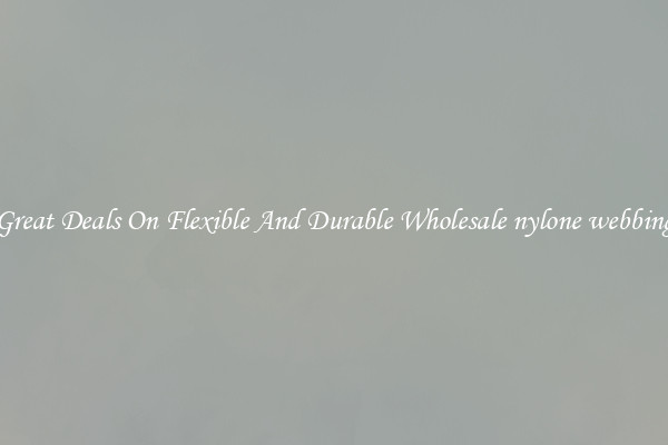 Great Deals On Flexible And Durable Wholesale nylone webbing