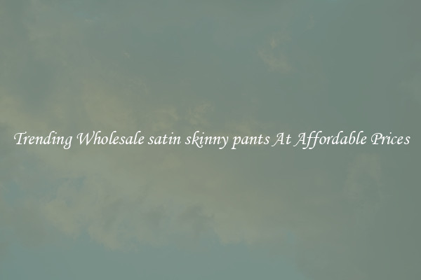 Trending Wholesale satin skinny pants At Affordable Prices