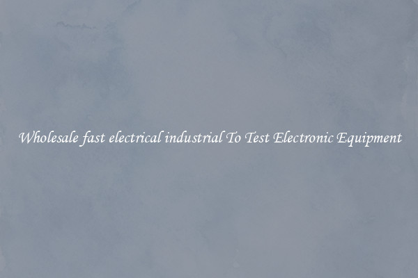 Wholesale fast electrical industrial To Test Electronic Equipment