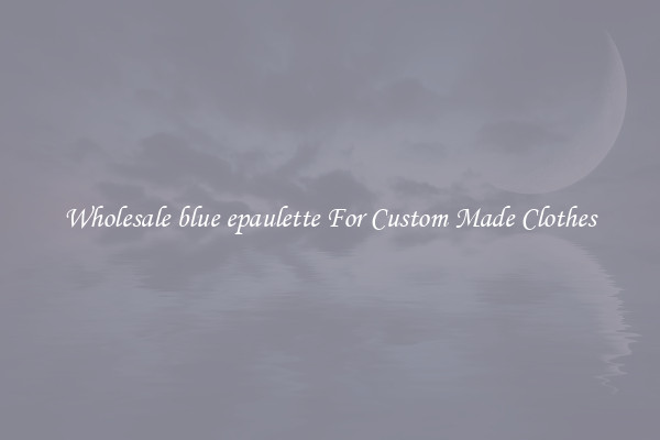 Wholesale blue epaulette For Custom Made Clothes