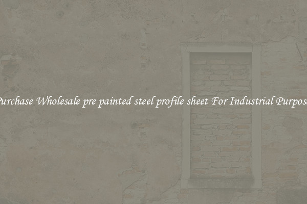 Purchase Wholesale pre painted steel profile sheet For Industrial Purposes