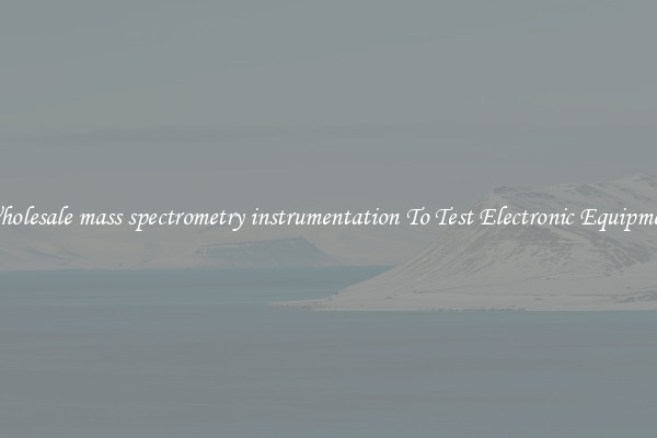Wholesale mass spectrometry instrumentation To Test Electronic Equipment