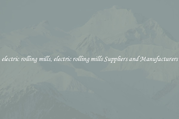 electric rolling mills, electric rolling mills Suppliers and Manufacturers