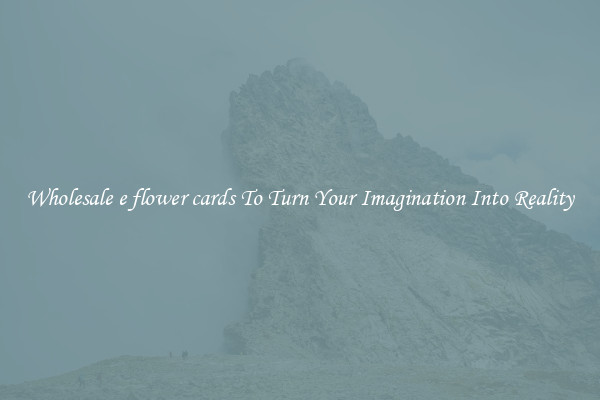 Wholesale e flower cards To Turn Your Imagination Into Reality