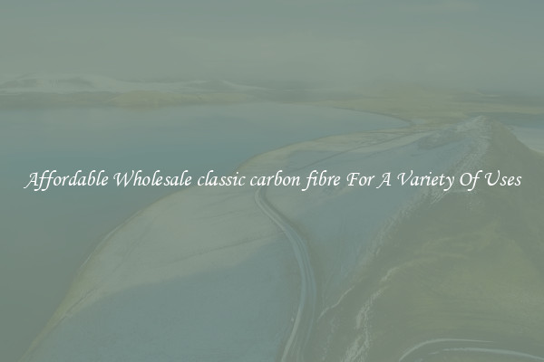 Affordable Wholesale classic carbon fibre For A Variety Of Uses