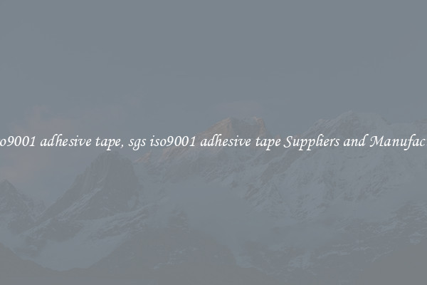 sgs iso9001 adhesive tape, sgs iso9001 adhesive tape Suppliers and Manufacturers