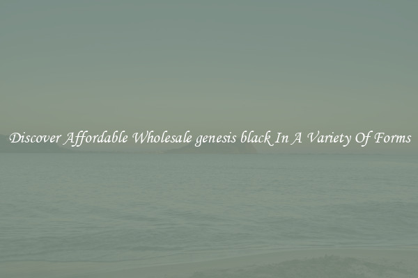 Discover Affordable Wholesale genesis black In A Variety Of Forms