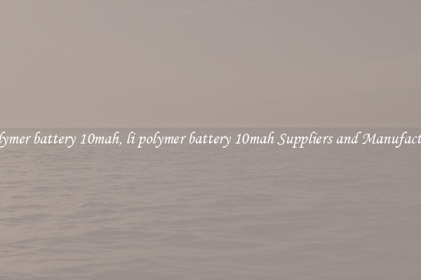 li polymer battery 10mah, li polymer battery 10mah Suppliers and Manufacturers