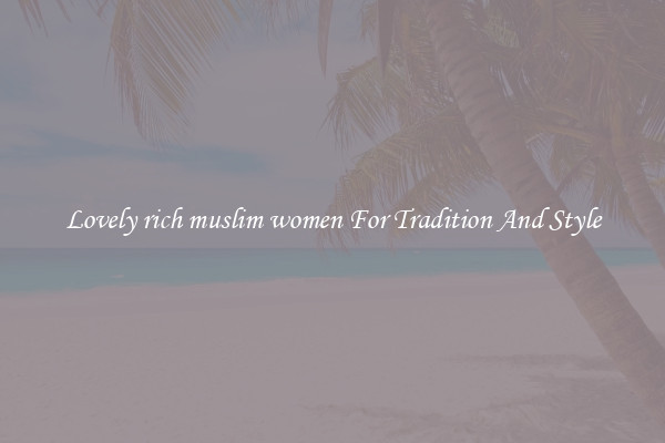 Lovely rich muslim women For Tradition And Style