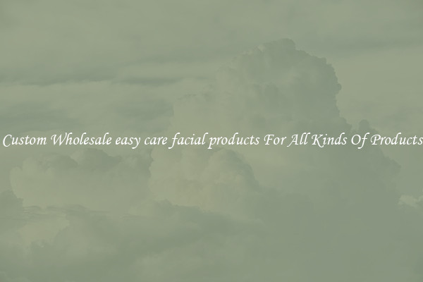 Custom Wholesale easy care facial products For All Kinds Of Products