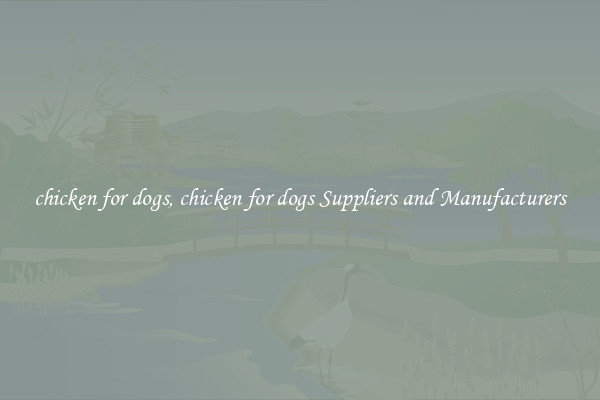 chicken for dogs, chicken for dogs Suppliers and Manufacturers