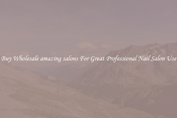Buy Wholesale amazing salons For Great Professional Nail Salon Use