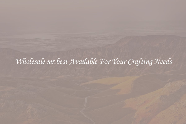Wholesale mr.best Available For Your Crafting Needs