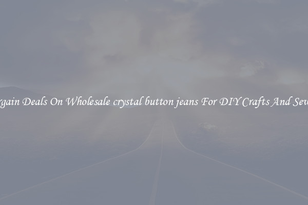 Bargain Deals On Wholesale crystal button jeans For DIY Crafts And Sewing