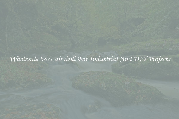 Wholesale b87c air drill For Industrial And DIY Projects