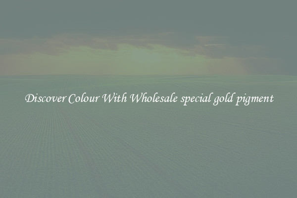 Discover Colour With Wholesale special gold pigment