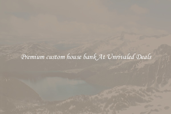 Premium custom house bank At Unrivaled Deals