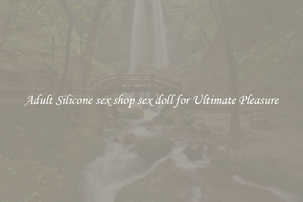Adult Silicone sex shop sex doll for Ultimate Pleasure