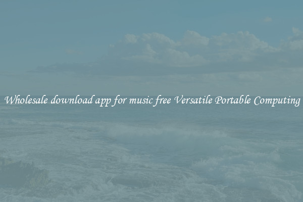 Wholesale download app for music free Versatile Portable Computing