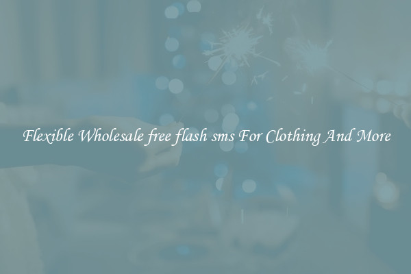 Flexible Wholesale free flash sms For Clothing And More