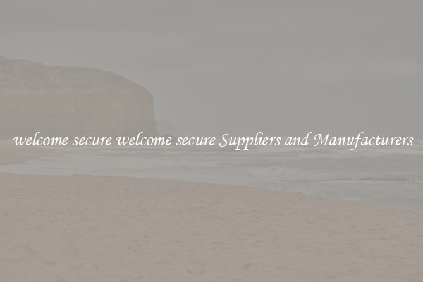 welcome secure welcome secure Suppliers and Manufacturers