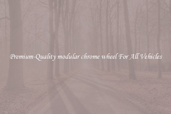 Premium-Quality modular chrome wheel For All Vehicles