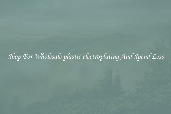 Shop For Wholesale plastic electroplating And Spend Less