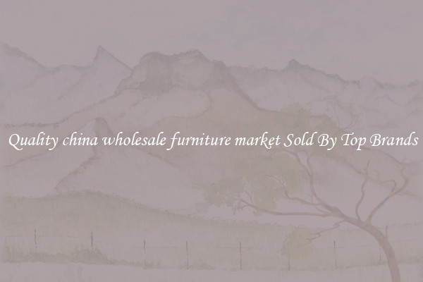 Quality china wholesale furniture market Sold By Top Brands