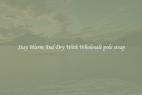 Stay Warm And Dry With Wholesale pole strap