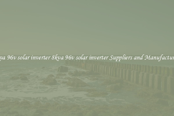 8kva 96v solar inverter 8kva 96v solar inverter Suppliers and Manufacturers