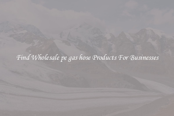 Find Wholesale pe gas hose Products For Businesses