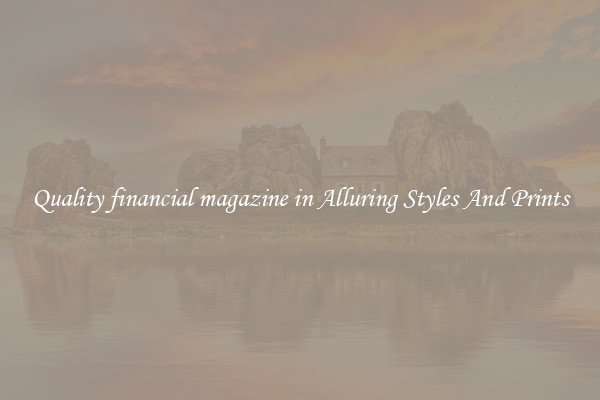 Quality financial magazine in Alluring Styles And Prints