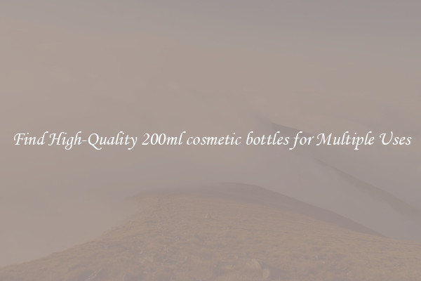 Find High-Quality 200ml cosmetic bottles for Multiple Uses