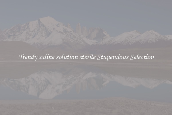Trendy saline solution sterile Stupendous Selection