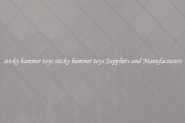 sticky hammer toys sticky hammer toys Suppliers and Manufacturers