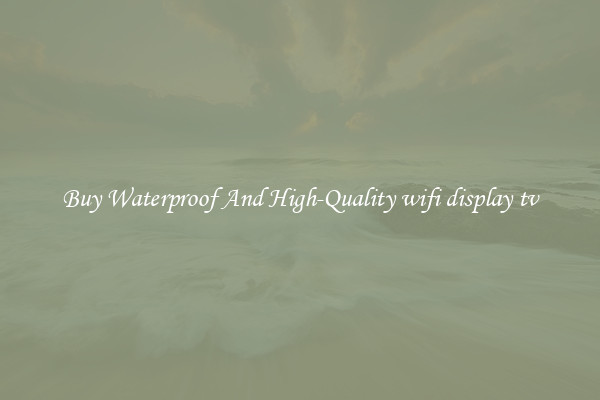 Buy Waterproof And High-Quality wifi display tv